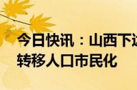 今日快讯：山西下达近10亿元资金支持农业转移人口市民化