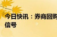 今日快讯：券商回购进展提速，持续传递积极信号