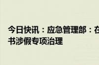 今日快讯：应急管理部：在全国范围内开展安全生产资格证书涉假专项治理