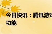 今日快讯：腾讯游戏上线“一键屏蔽陌生人”功能