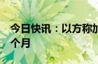 今日快讯：以方称加沙地带战斗将持续至少7个月