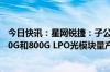 今日快讯：星网锐捷：子公司计划在今年完成自有产线的400G和800G LPO光模块量产