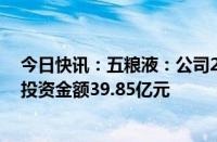 今日快讯：五粮液：公司2024年投资计划17个项目，计划投资金额39.85亿元