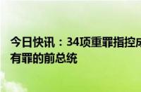 今日快讯：34项重罪指控成立，特朗普成美国史上首位被判有罪的前总统