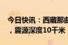 今日快讯：西藏那曲市尼玛县发生3.0级地震，震源深度10千米