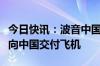 今日快讯：波音中国总裁柳青：波音已经恢复向中国交付飞机