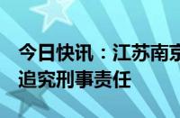 今日快讯：江苏南京4名干部被移送司法机关追究刑事责任