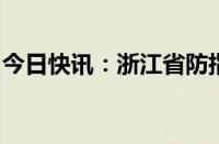 今日快讯：浙江省防指结束防汛四级应急响应