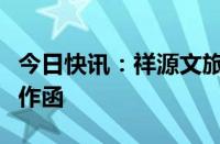 今日快讯：祥源文旅：延期回复上交所年报工作函