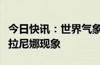 今日快讯：世界气象组织：今年可能再次出现拉尼娜现象