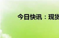 今日快讯：现货钯金日内跌超4%