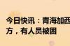 今日快讯：青海加西公路在建特长隧道发生塌方，有人员被困