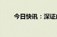 今日快讯：深证成指涨幅扩大至1%