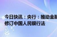 今日快讯：央行：推动金融稳定法反洗钱法立法进程，抓紧修订中国人民银行法