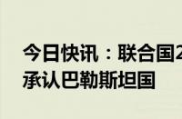 今日快讯：联合国20多名专家呼吁所有国家承认巴勒斯坦国