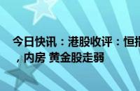 今日快讯：港股收评：恒指跌0.1%，恒生科技指数涨0.3%，内房 黄金股走弱