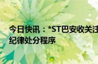 今日快讯：*ST巴安收关注函：将对公司及相关当事人启动纪律处分程序