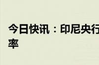 今日快讯：印尼央行干预市场以稳定印尼盾汇率