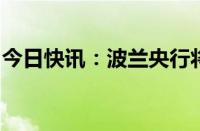 今日快讯：波兰央行将主要利率维持在5.75%