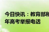 今日快讯：教育部和各省（区 市）开通2024年高考举报电话