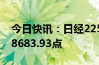 今日快讯：日经225指数收盘跌0.05%，报38683.93点