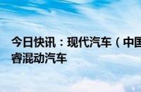 今日快讯：现代汽车（中国）投资有限公司召回进口起亚极睿混动汽车