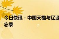 今日快讯：中国天楹与辽源市政府 法国必维集团签署合作备忘录