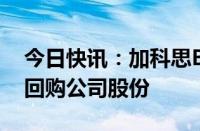 今日快讯：加科思B：拟使用最多1亿元资金回购公司股份