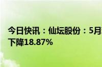 今日快讯：仙坛股份：5月鸡肉产品销售收入4.1亿元，同比下降18.87%