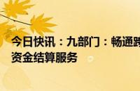 今日快讯：九部门：畅通跨境电商企业融资渠道，优化跨境资金结算服务