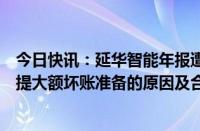 今日快讯：延华智能年报遭问询，被追问对单项应收账款计提大额坏账准备的原因及合理性