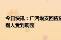 今日快讯：广汽埃安回应应届生解约：已录用118名，仅个别人受到调整