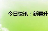 今日快讯：新疆升级发布高温橙色预警