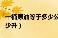 一桶原油等于多少公斤 新闻（1桶原油等于多少升）