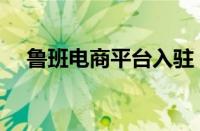 鲁班电商平台入驻（鲁班电商平台入口）