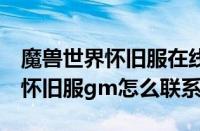 魔兽世界怀旧服在线gm怎么联系（魔兽世界怀旧服gm怎么联系）