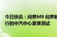 今日快讯：问界M9 问界新M7 Ultra将参加6月于吐鲁番举行的中汽中心夏季测试