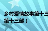 乡村爱情故事第十三部演员表（乡村爱情故事第十三部）