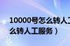 10000号怎么转人工服务号码（10000号怎么转人工服务）