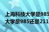 上海科技大学是985还是211大学（上海科技大学是985还是211）