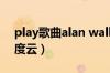 play歌曲alan walker百度云（playclub百度云）