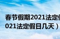 春节假期2021法定假日是哪几天（春节假期2021法定假日几天）