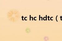 tc hc hdtc（tc和hc哪个清晰）