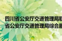 四川省公安厅交通管理局联网交通安全服务管理平台（四川省公安厅交通管理局综合服务平台）