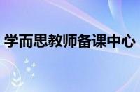 学而思教师备课中心（学而思备课中心登录）