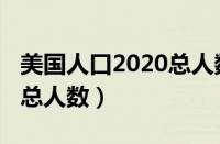 美国人口2020总人数统计表（美国人口2020总人数）