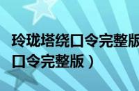 玲珑塔绕口令完整版原唱视频高峰（玲珑塔绕口令完整版）