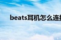 beats耳机怎么连接平板（beats耳机）