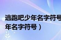 逃跑吧少年名字符号大全花样符号（逃跑吧少年名字符号）