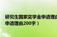 研究生国家奖学金申请理由200字左右（研究生国家奖学金申请理由200字）